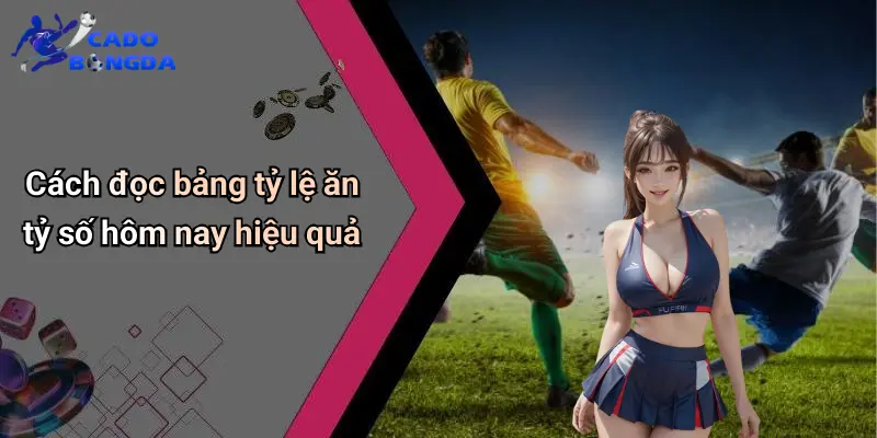 Bảng Tỷ Lệ Ăn Tỷ Số Hôm Nay