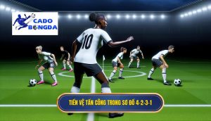 Vai trò của tiền vệ tấn công trong sơ đồ 4-2-3-1