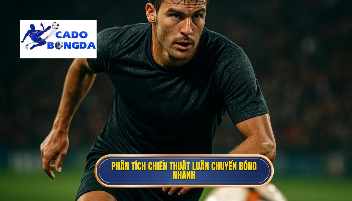 Phân tích ba tầng cấp độ của Chiến thuật luân chuyển bóng nhanh