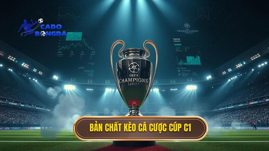 Hiểu rõ về bản chất của kèo cá cược Cúp C1 châu Âu