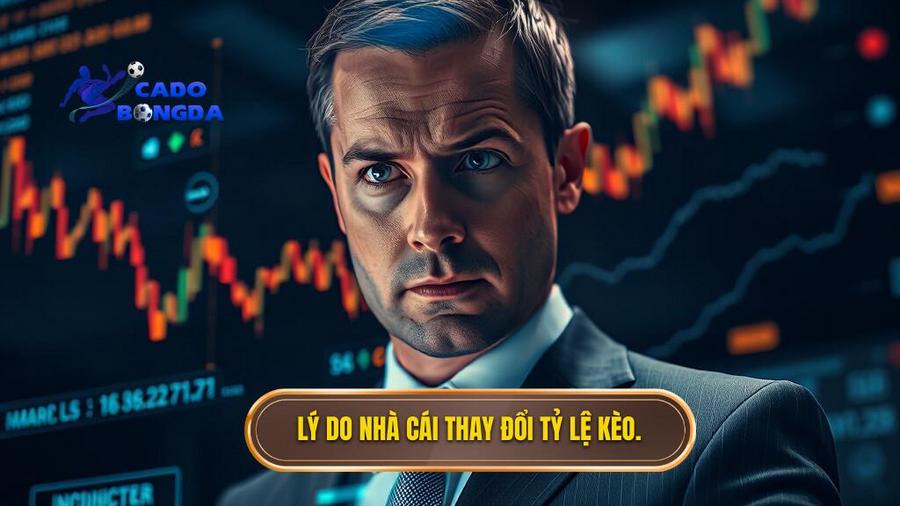 Hiểu bản chất: Tại sao nhà cái thay đổi tỷ lệ kèo đột ngột?