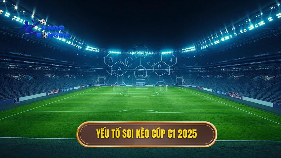 Yếu tố soi kèo cúp C1 2025