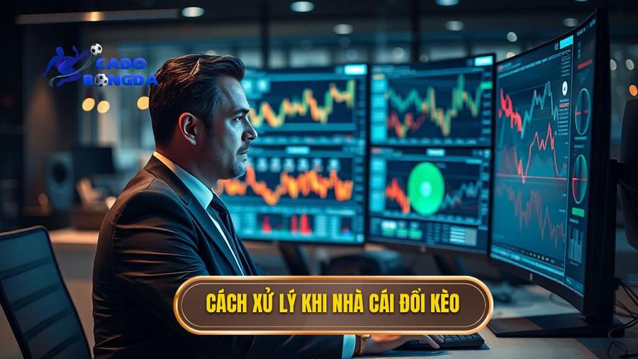 Làm gì khi nhà cái thay đổi tỷ lệ kèo đột ngột? 5 bước xử lý chuyên gia