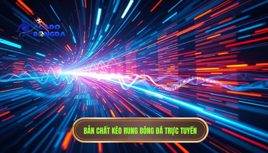 Kèo Rung Mạnh Từng Giây: Nghệ Thuật Chinh Phục Đỉnh Cao Cá Cược Online 1 Hiểu đúng về bản chất của kèo rung mạnh từng giây